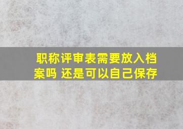 职称评审表需要放入档案吗 还是可以自己保存